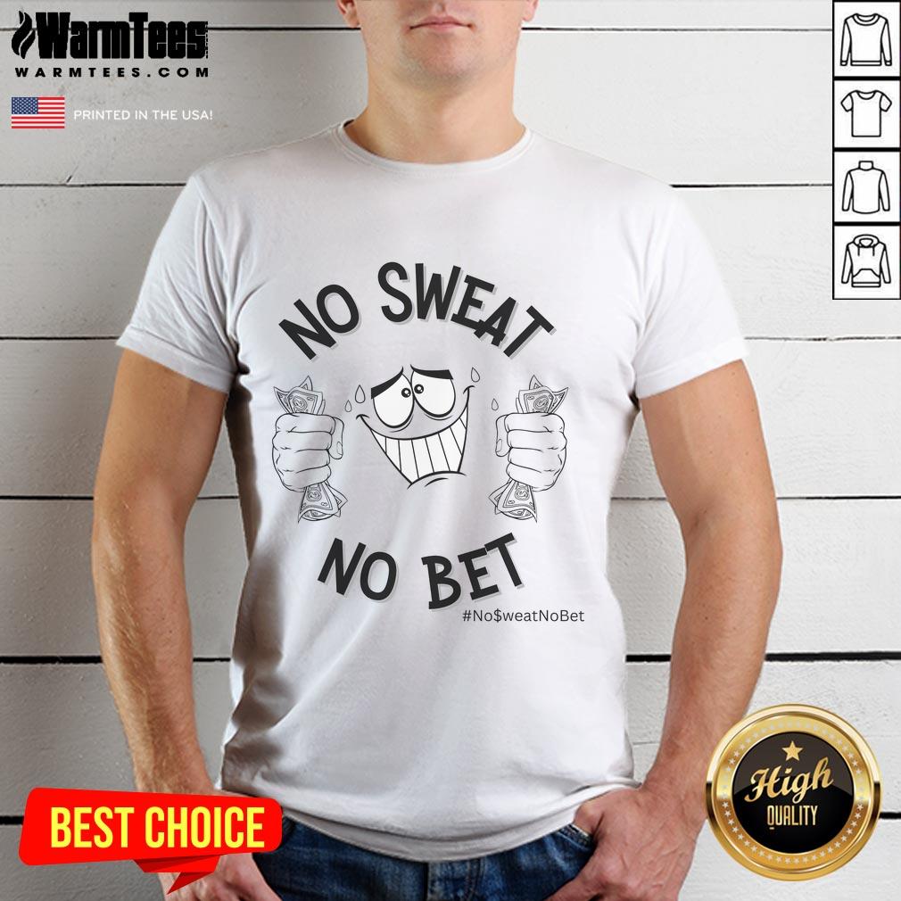 Funny No Sweat No Bet T Shirt Funny No Sweat No Bet T-Shirt featuring humorous text design, perfect for casual wear and sports enthusiasts.