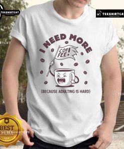 Funny official I Need More Coffee Because Adulting Is Hard T-Shirt design featuring a humorous coffee quote.