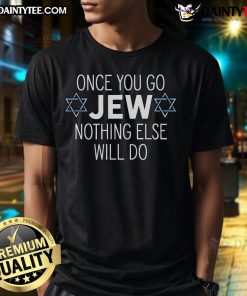 Funny Once You Go Jew Nothing Else Will Do T-Shirt showcasing humorous Jewish humor design for casual wear.