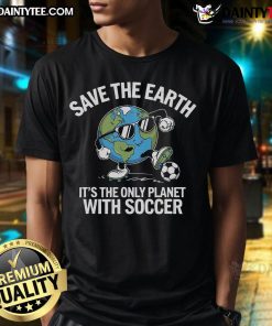 Alt Text: Funny Save The Earth It's The Only Planet With Soccer T-Shirt featuring a humorous graphic promoting environmental awareness.