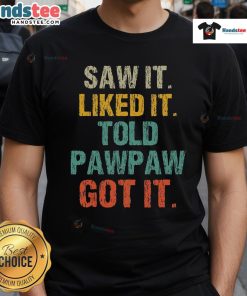 Funny Saw It Liked It Told Pawpaw Got It Paw Paw T-Shirt design featuring playful text and vibrant graphics.