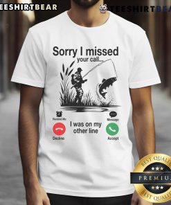 Alt Text: Funny Sorry I Missed Your Call I Was On My Other Line Fishing T-Shirt featuring a humorous fishing graphic design.
