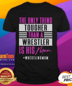 Alt Text: Funny 'The Only Thing Tougher Than A Wrestler Is His Mom' T-Shirt featuring a humorous design for wrestling fans.