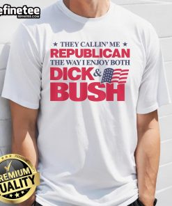 Alt Text: Humorous Funny They Callin' Me Republican T-shirt design featuring playful text about enjoying both Dick & Bush.