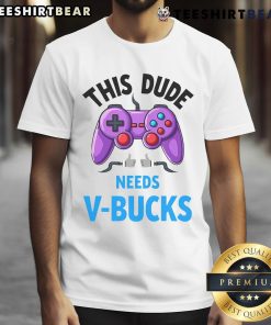 Alt Text: Funny This Dude Needs Vbucks Fortnite gamer t-shirt design featuring vibrant graphics and playful text.