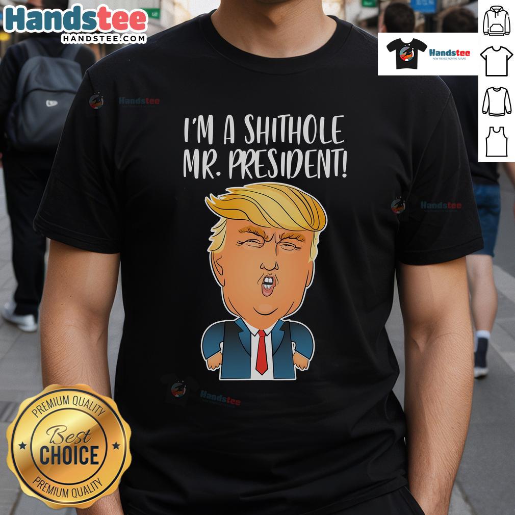 Funny Trump I'M A Shithole Mr President T Shirt Funny Trump 'I'M A Shithole' T-Shirt for Mr. President fans, showcasing humor and political satire in apparel.