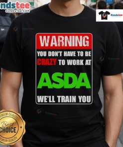 Funny 'You Don't Have To Be Crazy To Work At Asda, We'll Train You' T-Shirt showcasing humor and workplace culture.