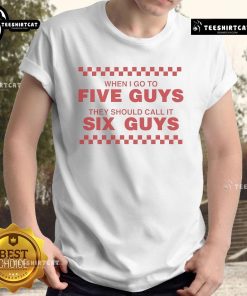 Funny 'When I Go To Five Guys They Should Call It Six Guys' T-Shirt featuring a playful burger graphic and humorous text.