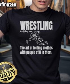 Funny wrestler definition T-shirt featuring 'The art of folding clothes with people still in them' design.