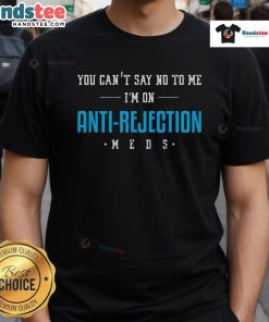 Alt Text: Funny You Can't Say No To Me I'm On Anti-Rejection Meds T-shirt design featuring playful typography and vibrant colors.