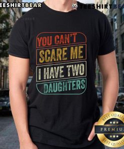 Alt Text: Funny 'You Can't Scare Me, I Have Two Daughters' T-Shirt design featuring playful typography and vibrant colors.