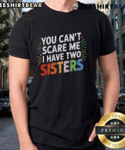 Funny 'You Can't Scare Me, I Have Two Sisters' T-Shirt design featuring playful typography and sisterly humor.