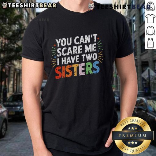 Funny 'You Can't Scare Me, I Have Two Sisters' T-Shirt design featuring playful typography and sisterly humor.