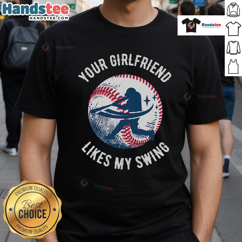 Funny Your Girlfriend Likes My Swing Baseball T Shirt Funny 'Your Girlfriend Likes My Swing' baseball t-shirt design, perfect for humor-loving sports fans and couples.
