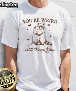 Funny 'You're Weird I'll Keep You' Raccoon T-Shirt featuring a cute raccoon graphic, perfect for animal lovers and quirky fashion.