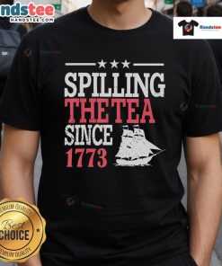 Good 4th of July Spilling The Tea Since 1773 T-Shirt featuring a patriotic design, perfect for Independence Day celebrations.