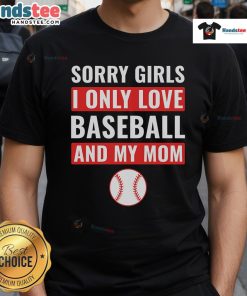 Good Baseball Sorry I Only Love Baseball And My Mom T-Shirt featuring a fun baseball graphic and humorous text design.