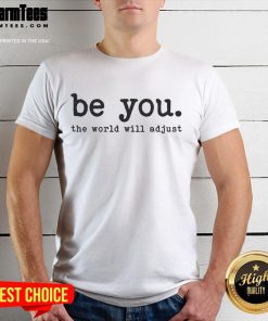Good Be You The World Will Adjust T-Shirt featuring a motivational quote on a stylish, casual tee design for self-expression.