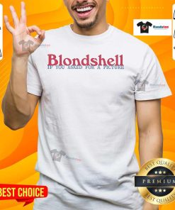 Good Blondshell If You Asked For A Picture T-Shirt featuring a stylish design and trendy typography for casual wear.