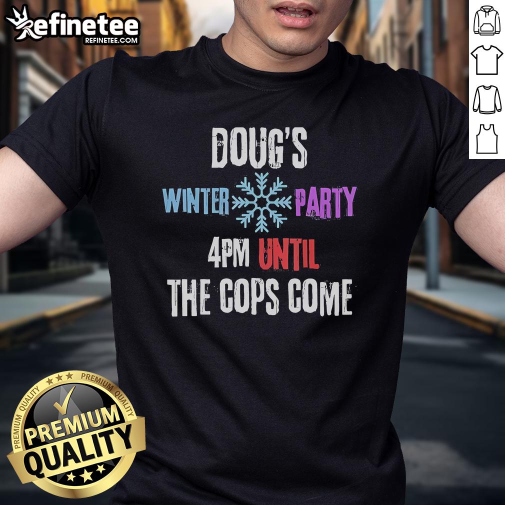Good Doug'S Winter Party February 2025 4Pm Until The Cops Come T Shirt Good Doug's Winter Party February 2025 T-Shirt featuring fun design, perfect for festive gatherings before the cops arrive.