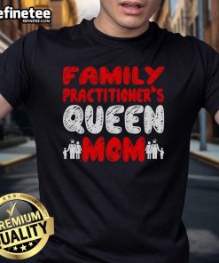 Good Family Practitioner Queen Mom Mother's Day T-Shirt featuring a stylish design for celebrating moms.