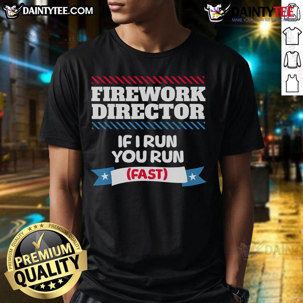 Good Fireworks Director If I Run You Run July 4Th Independence T Shirt Good Fireworks Director 'If I Run You Run' July 4th Independence T-Shirt, perfect for celebrating Independence Day.
