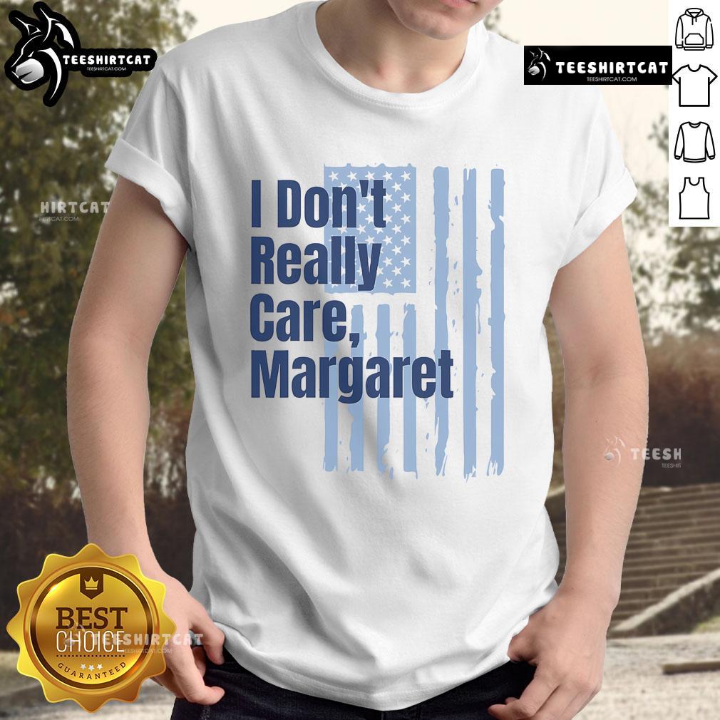 Good I Don'T Really Care Margaret Sign America Flag T Shirt Good I Don't Really Care Margaret Sign T-Shirt featuring American flag design, perfect for patriotic casual wear.
