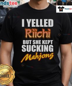 Good I Yelled Riichi But She Kept Sucking Mahjong T-Shirt featuring a humorous design for Mahjong enthusiasts.