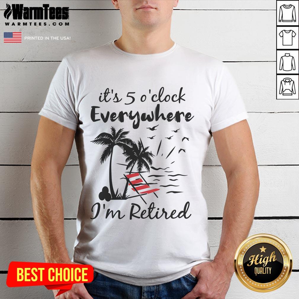 Good It'S 5 Oclock Everywhere I'M Retired Summer T Shirt Retirement-themed summer t-shirt featuring 'Good It's 5 O'clock Everywhere' design, perfect for relaxed summer days.