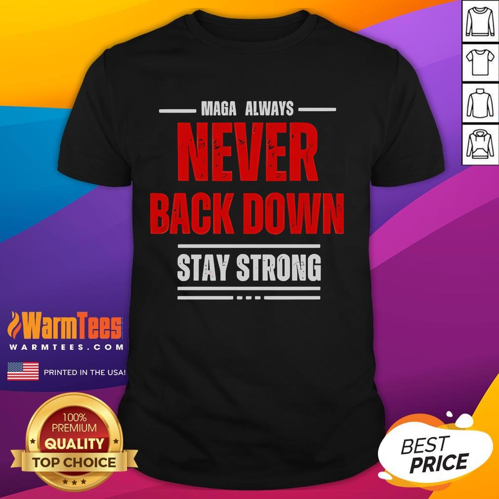 Good Maga Always Never Back Down Stay Strong T Shirt Good Maga Always Never Back Down Stay Strong T-Shirt featuring bold text design in patriotic colors for supporters.