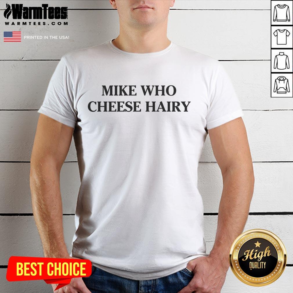 Good Mike Who Cheese Hairy T Shirt Good Mike Who Cheese Hairy T-Shirt featuring a playful design with colorful graphics and soft fabric for casual wear.