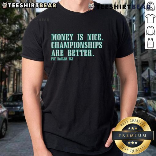 Good Money Is Nice Championships Are Better Fly Eagles Fly T-Shirt featuring vibrant Eagles graphics for fans.