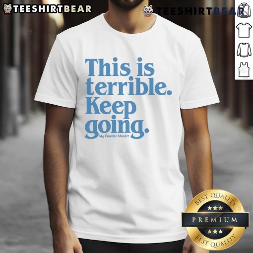 Alt Text: Good My Favorite Murder 'This Is Terrible Keep Going' T-Shirt featuring bold text on a stylish black background.