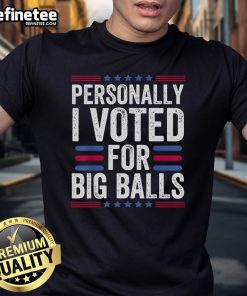 Good Personally I Voted For Big Balls T-Shirt featuring bold text and fun graphics for a humorous statement on voting.