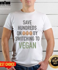 Good Save Hundreds On Eggs By Switching To Vegan T-Shirt featuring a bold design promoting veganism and savings.