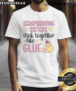 Good Scrapbooking Sisters T-Shirt featuring creative scrapbooking designs, perfect for scrapbookers and crafting enthusiasts.