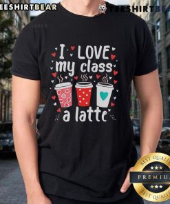 Good Teachers Valentine Day 'I Love My Class A Latte' Coffee T-Shirt design featuring a heart and coffee cup graphic.