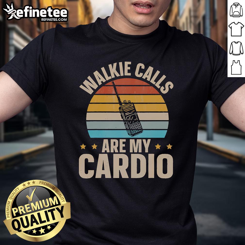 Good Walkie Calls Are My Cardio T Shirt Good Walkie Calls Are My Cardio T-Shirt featuring a fun, motivational slogan for fitness enthusiasts and walkie-talkie lovers.