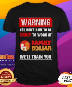 Alt Text: Funny 'You Don't Have To Be Crazy To Work At Family Dollar' T-Shirt design for casual wear and humor lovers.