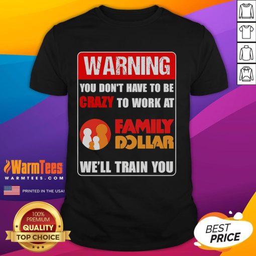 Alt Text: Funny 'You Don't Have To Be Crazy To Work At Family Dollar' T-Shirt design for casual wear and humor lovers.