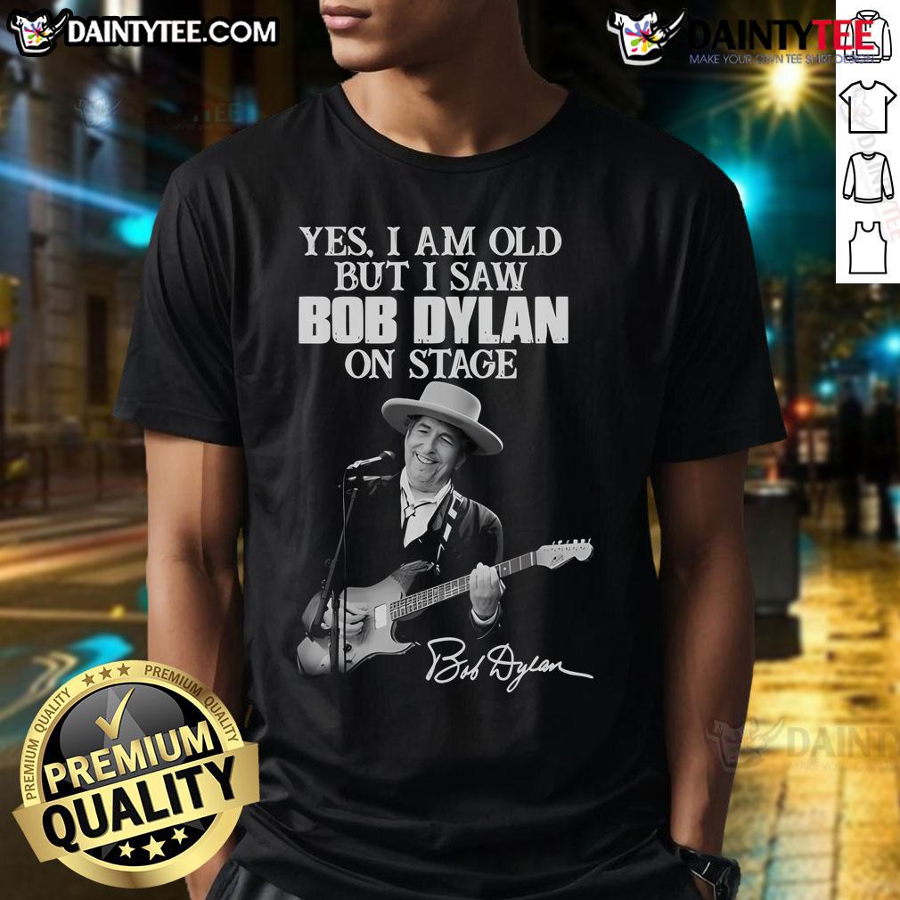 Good Yes I Am Old But I Saw Bob Dylan On Stage Signature T Shirt Retro 'Good Yes I Am Old But I Saw Bob Dylan On Stage' T-shirt featuring iconic design for music fans and collectors.