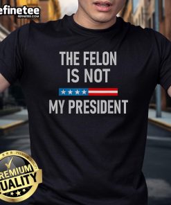 Hot Anti Trump Felon Not My President T-Shirt featuring bold graphics and a statement design for political activism.