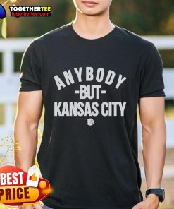 Hot Anybody But Kansas City T-Shirt featuring bold text design, perfect for sports fans and casual wear.