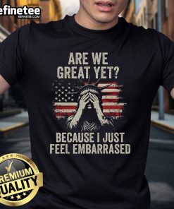 Hot Are We Great Yet Cause I Just Feel Embarrassed T-Shirt featuring bold graphic text on a stylish black tee.