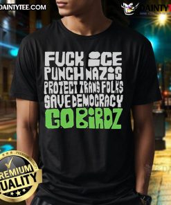 Hot Fck Ice Punch Nazis T-Shirt promoting trans rights and democracy with a fun 'Go Birds' design. Perfect for activists!