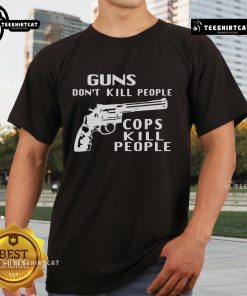 Hot Guns Don't Kill People Cops Kill People T-Shirt design featuring bold text and a graphic illustration.