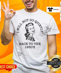 Hot 'I Will Not Go Quietly Back To The 1950's' T-Shirt featuring bold text design for modern activism and vintage style.