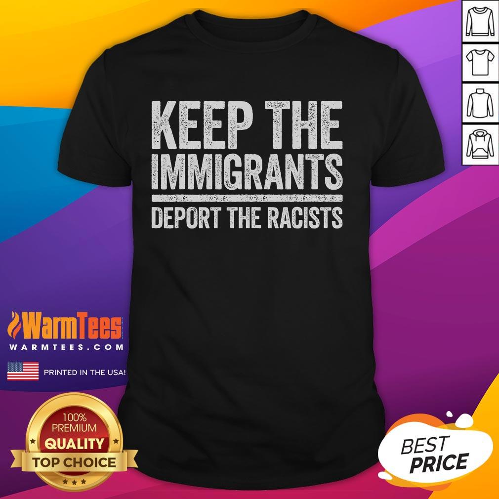Hot Keep The Immigrants Deport The Racists Pro Immigration T Shirt Pro-immigration T-shirt featuring 'Hot Keep The Immigrants Deport The Racists' slogan for activism and awareness.