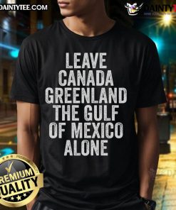 Hot Leave Canada Greenland The Gulf Of Mexico Alone T-Shirt featuring bold graphics and a vibrant design perfect for summer.