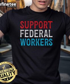 Hot Support Federal Workers T-Shirt promoting the protection and defense of employees' jobs and rights.